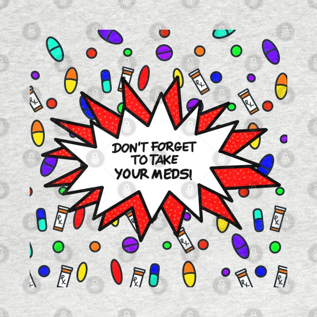 Don’t Forget To Take Your Meds! by Dissent Clothing